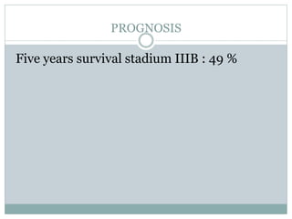 PROGNOSIS
Five years survival stadium IIIB : 49 %
 