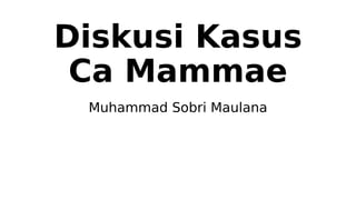 Diskusi Kasus
Ca Mammae
Muhammad Sobri Maulana
 