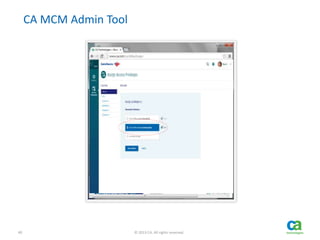 40 © 2013 CA. All rights reserved.
CA MCM Admin Tool
 