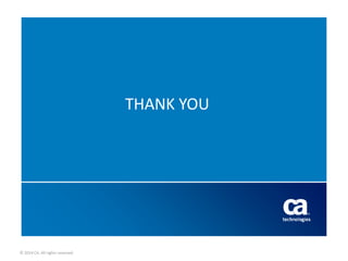© 2014 CA. All rights reserved.
THANK YOU
 