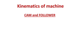 Kinematics of machine
CAM and FOLLOWER
 