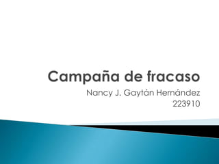 Campaña de fracaso,[object Object],Nancy J. Gaytán Hernández,[object Object],223910,[object Object]