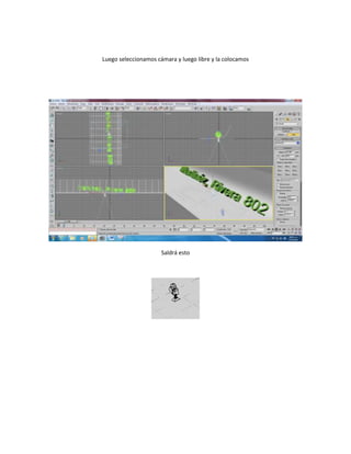 Luego seleccionamos cámara y luego libre y la colocamos




                      Saldrá esto
 