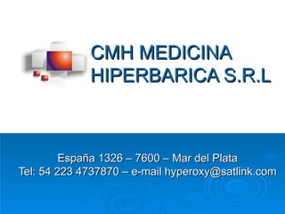 CMH MEDICINA HIPERBARICA S.R.L España 1326 – 7600 – Mar del Plata Tel: 54 223 4737870 – e-mail hyperoxy@satlink.com 