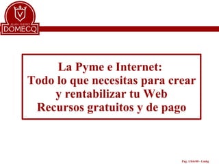 La Pyme e Internet:  Todo lo que necesitas para crear y rentabilizar tu Web Recursos gratuitos y de pago 