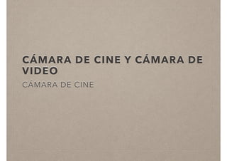 CÁMARA DE CINE Y CÁMARA DE
VIDEO
CÁMARA DE CINE
 