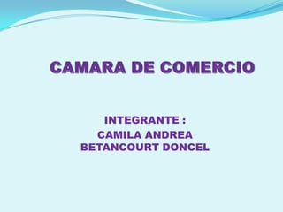 INTEGRANTE :
  CAMILA ANDREA
BETANCOURT DONCEL
 