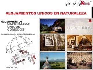 ALOJAMIENTOS UNICOS EN NATURALEZA
© 2013 David Troya
UNICOS
NATURALEZA
COMODOS
ALOJAMIENTOS
CUIDADOSAMENTE SELECCIONADOS
 