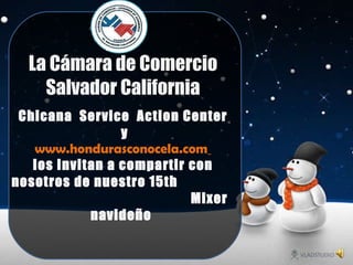 La Cámara de Comercio Salvador California Chicana  Service  Action Center   y  www.hondurasconocela.com   los invitan a compartir con nosotros de nuestro 15th  Mixer navideño  