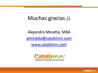 Muchas gracias ¡¡ 
Alejandro Minatta, MBA 
aminatta@catalizinn.com 
www.catalizinn.com 
