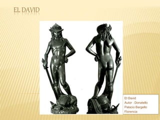 EL DAVID 
El David 
Autor : Donatello 
Palacio Bargello 
Florencia 
 