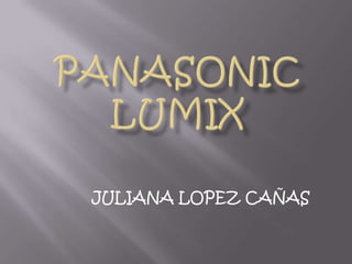 Panasonic lumix,[object Object],JULIANA LOPEZ CAÑAS,[object Object]