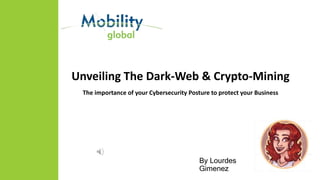 Unveiling The Dark-Web & Crypto-Mining
The importance of your Cybersecurity Posture to protect your Business
By Lourdes
Gimenez
 