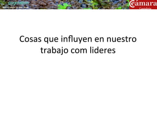 pygmalion
training people for great things




                    Cosas	
  que	
  inﬂuyen	
  en	
  nuestro	
  
                         trabajo	
  com	
  lideres	
  
 
