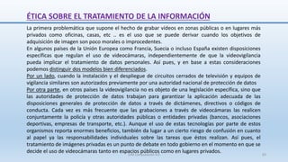 ÉTICA SOBRE EL TRATAMIENTO DE LA INFORMACIÓN
La primera problemática que supone el hecho de grabar vídeos en zonas pública...