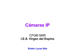 Cámaras IP CFGM SMR I.E.S. Virgen del Espino Rubén Lucas Illán 