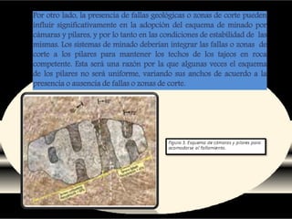 La intersección de los pilares por fallas geológicas o zonas de corte es
otro aspecto a considerar. Como ejemplo ilustrati...