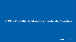 CME - Comitê de Monitoramento de Eventos
 
