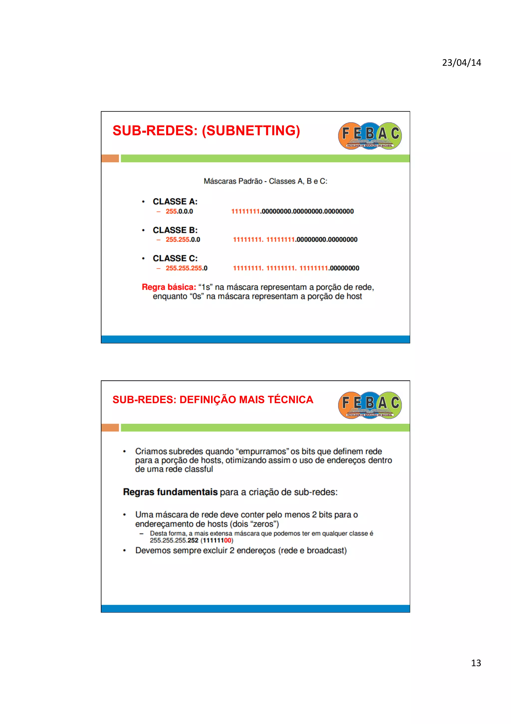 23/04/14	
  
13	
  
SUB-REDES: (SUBNETTING)
SUB-REDES: DEFINIÇÃO MAIS TÉCNICA
 