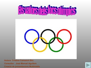 Els valors dels Jocs olímpics Autora: Cristina Camarero Brú Consultor:  José Manuel   Aguilera Creació de presentacions Multimèdia 