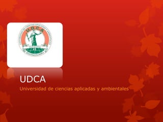 UDCA
Universidad de ciencias aplicadas y ambientales
 