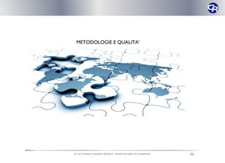 METODOLOGIE E QUALITA’




2011 © COPYRIGHT CAMARGO RESEARCH – RICERCHE DI MERCATO E MARKETING   11
 