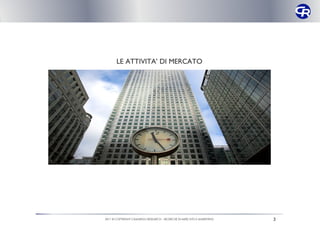 LE ATTIVITA’ DI MERCATO




2011 © COPYRIGHT CAMARGO RESEARCH – RICERCHE DI MERCATO E MARKETING   3
 