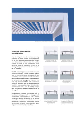 Geïntegreerde verticale windvaste zonwering door middel van Fixscreen ® -technologie

Oneindige personalisatie
mogelijkheden
Door de integratie van de verticale zonwering
F
­ ixscreen®, al of niet voorzien van crystalvensters
om het zicht naar buiten te behouden, kan men een
extra buitenruimte realiseren waar men beschut
is tegen zon, regen en wind. Deze screens zijn in
een 50-tal kleuren ter beschikking en laten toe de
C
­ amargue® te personaliseren en de sfeer te realiseren die men wenst.
Naast de mooie integratie van de verticale windvaste
zonwering Fixscreen®, kan men binnenkort ook opteren om glazen schuifwanden te integreren. Bij deze
ontwikkeling werd er speciaal aandacht besteed aan
eenvoudige montage en perfecte integratie waarbij
de combinatie met geïntegreerde Fixscreen® mogelijk blijft. Hierdoor blijft het grote voordeel van
zonwering behouden naast de andere belangrijke
voordelen, zoals afsluitbaar tegen diefstal en bescherming tegen weer & wind. De volledige transparante schuifwanden versterken de elegantie van de
Camargue®.
Een andere look & feel kan men realiseren door integratie van de Loggiascreen® 4fix & Loggiawood®
schuifpanelen. ­
Loggiascreen® 4fix kan voorzien
worden van hetzelfde screendoek als de verticale
screens. Een warm & cosy gevoel kan bekomen worden door de Loggiawood ®, schuifpanelen voorzien
van WRCedar- elementen. Zij zijn de perfecte oplossing voor het creëren van een schuifdeur.

Pivotzijde voorzien van
geïntegreerde Fixscreen ®

Spanzijde voorzien van
geïntegreerde Fixscreen ®

Combinatie van meerdere
geïntegreerde Fixscreen ®

Spanzijde voorzien
van Loggiawood ® of
Loggiascreen ® 4 f i x

Pivot- en/of spanzijde voorzien
van geïntegreerde Fixscreen ®
en schuifdeur dmv
Loggiascreen ® 4 fix

Pivot- en/of spanzijde voorzien
van glazen schuifwanden
al of niet in combinatie met
geïntegreerde Fixscreen ®

 