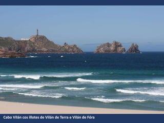 Cabo Vilán cos illotes de Vilán de Terra e Vilán de Fóra
 