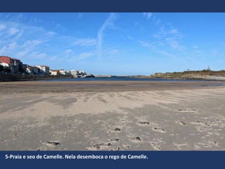5-Praia e seo de Camelle. Nela desemboca o rego de Camelle.
 