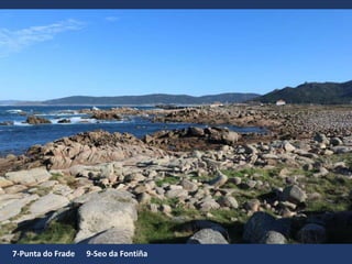 7-Punta do Frade 9-Seo da Fontiña
 