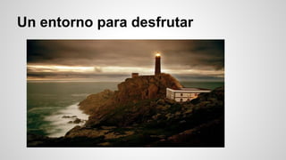 Un entorno para desfrutar
 