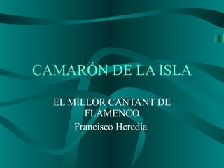 CAMARÓN DE LA ISLA EL MILLOR CANTANT DE FLAMENCO Francisco Heredia  