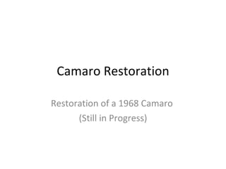 Camaro Restoration Restoration of a 1968 Camaro  (Still in Progress) 