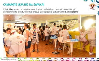 CAMAROTE VEJA RIO NA SAPUCAÍ
VEJA Rio é a cara da cidade e sinônimo de qualidade e curadoria do melhor do
entretenimento e cultura do Rio produz o seu próprio camarote no Sambódromo

Foto do espaço em 2013

 