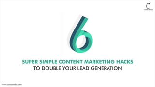 6 Super Simple Content Marketing Hacks to Double Your Lead Generation