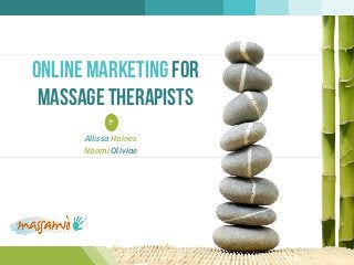 Online Marketing for
massage therapists
Allissa Haines
Naomi Oliviae
 