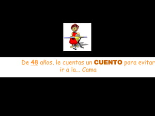             De  48  años, le cuentas un  CUENTO  para evitar ir a l a... Cama   