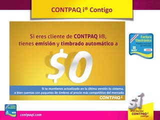 CONTPAQ i® Contigo




                    Si te mantienes actualizado en la última versión tu sistema.
o bien cuentas con paquetes de timbres al precio más competitivo del mercado
 