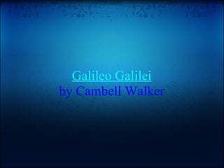 Galileo Galilei
by Cambell Walker
 
