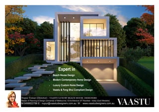 Nupur Tomar (Director) : VAASTU LUXURY BEACH HOUSE DESIGNERS
Master of Planning & Design (University of Melbourne) B.Architecture (IIT Roorkee– India) (Gold Medalist)
M:0498822788 E : nupur@vaastudesigners.com.au W : www.vaastudesigners.com.au
Town Planning Permit Experts for
 Apartments
 Terrace homes
 Dual Occupancy
 Townhouses
 Medical Centres
 Child care centres
 Whitehorse council
 Boroondara council
 Monash council
 Manningham council
 Stonnington council
 Knox council
Expert in
• Luxury Custom Home Design
• Vaastu & Feng Shui Compliant Design
• Beach House Design
• Modern Contemporary Home Design
 