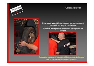 os                                 Coloca la rueda
  inut
2m
    0€



               Esta rueda ya está lista, puedes volver a poner el
                        neumático y seguir con la otra.
                Ayúdate de la pistola neumática para poner las
                                   tuercas.




            Recuerda que nuestro personal te asesorará siempre
                   que lo necesites de manera gratuita.
 
