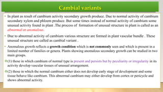 Cambial variants
• In plant as result of cambium activity secondary growth produce. Due to normal activity of cambium
seco...