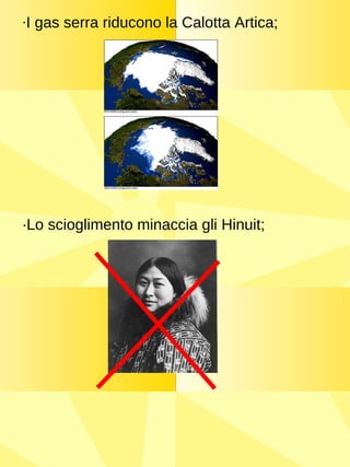 · I gas serra riducono la Calotta Artica; ·Lo scioglimento minaccia gli Hinuit; 