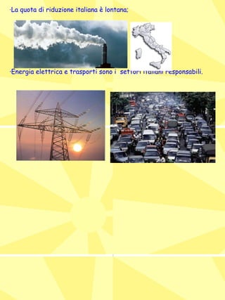 · La quota di riduzione italiana è lontana; ·Energia elettrica e trasporti sono i  settori italiani responsabili.  