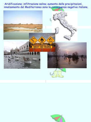 · Aridificazione; infiltrazione salina; aumento delle precipitazioni, innalzamento del Mediterraneo sono le conseguenze negative italiane. 
