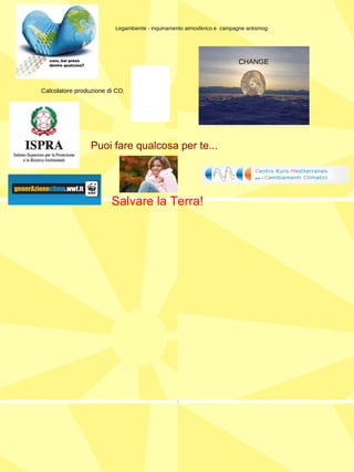 Legambiente - inquinamento atmosferico e  campagne antismog Calcolatore produzione di CO 2 CHANGE Puoi fare qualcosa per te... Salvare la Terra! 