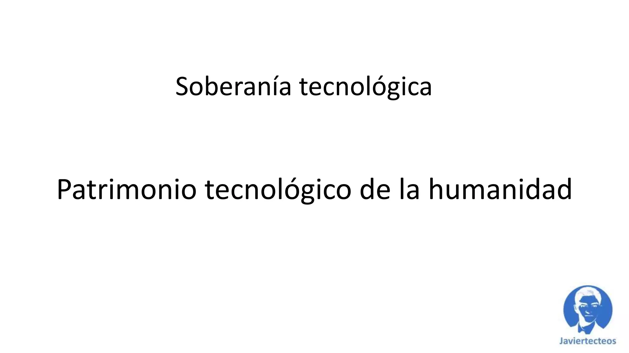 Soberanía tecnológica
Patrimonio tecnológico de la humanidad
 