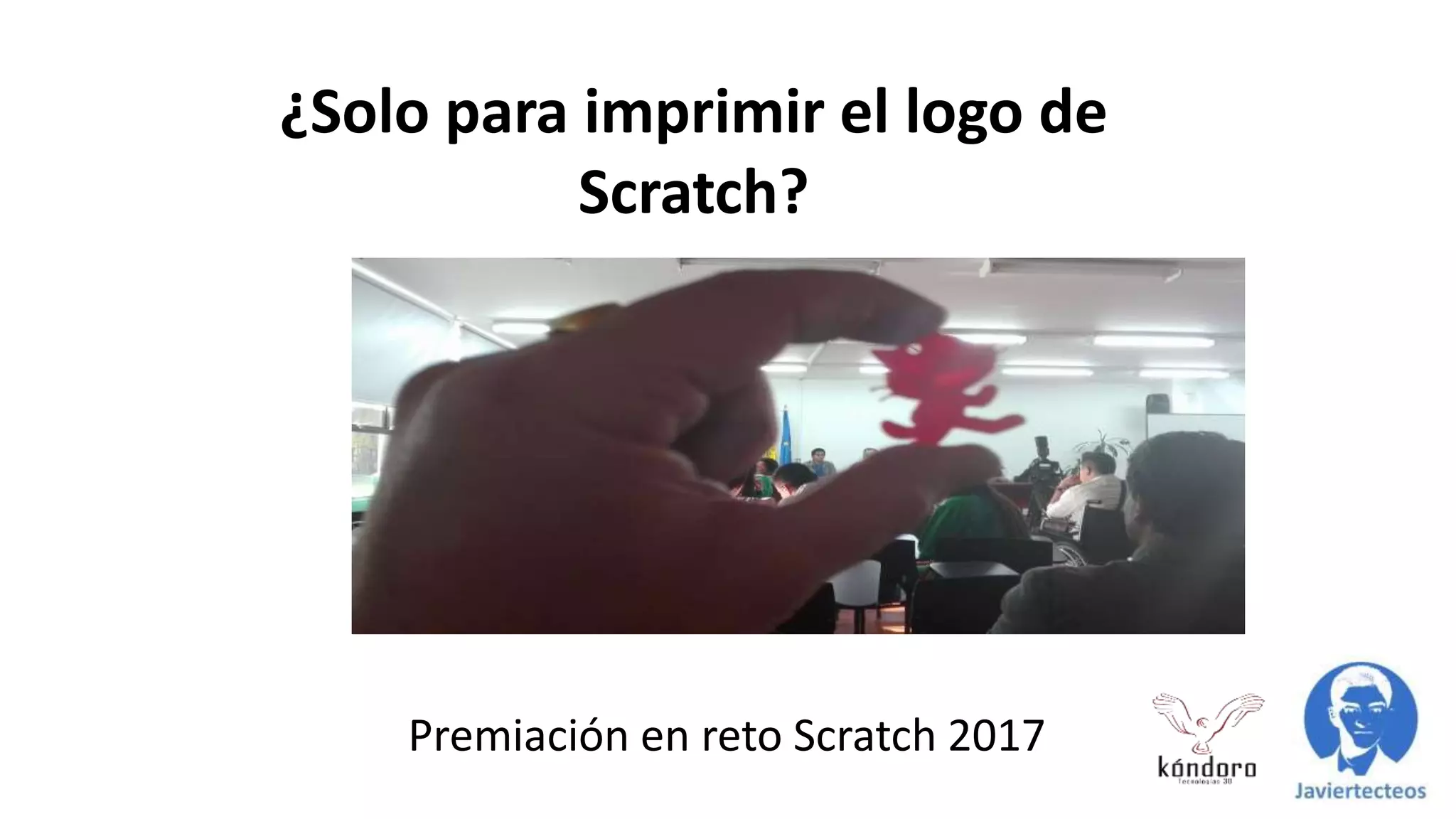 ¿Solo para imprimir el logo de
Scratch?
Premiación en reto Scratch 2017
 