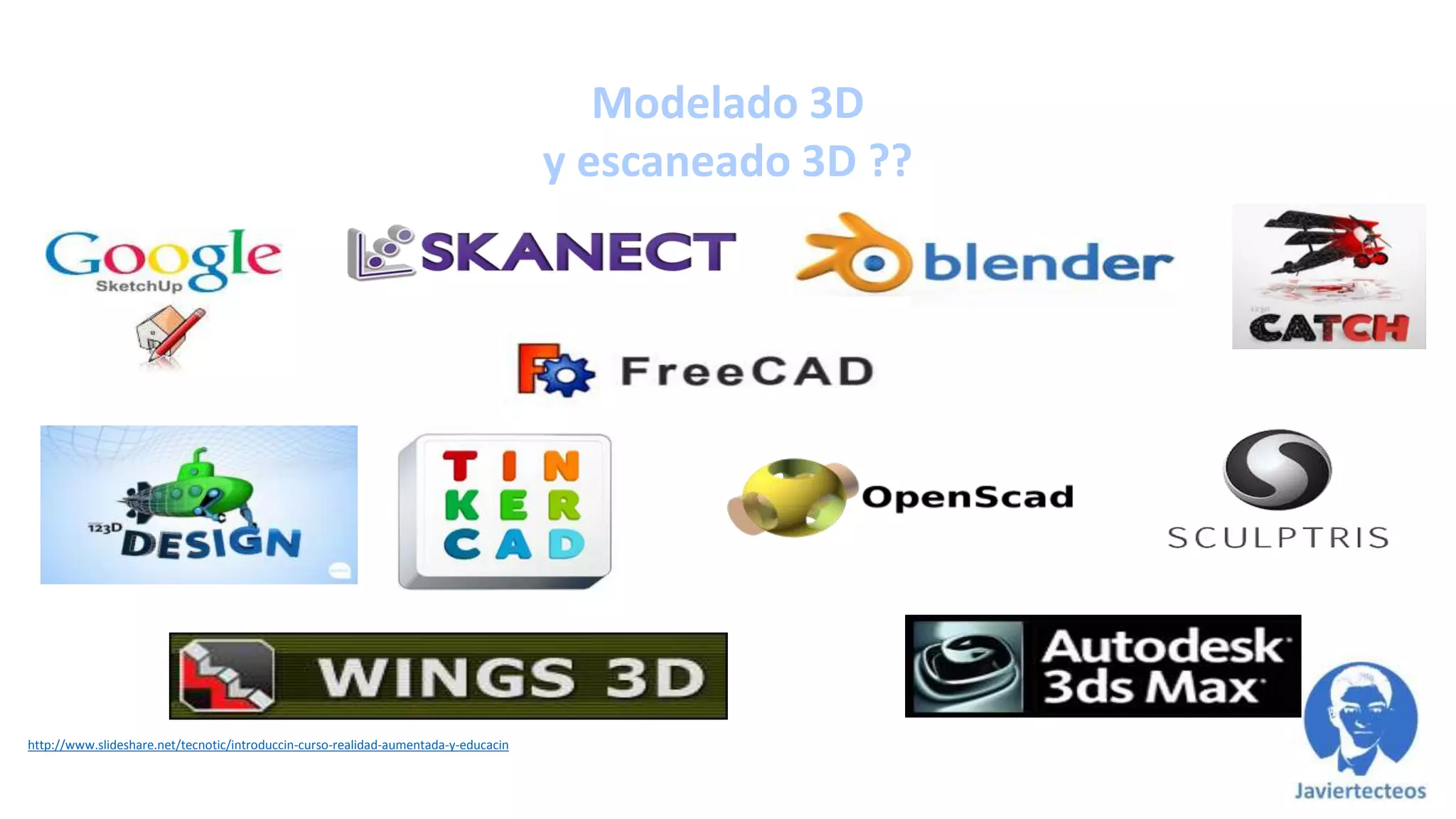 http://www.slideshare.net/tecnotic/introduccin-curso-realidad-aumentada-y-educacin
Modelado 3D
y escaneado 3D ??
 